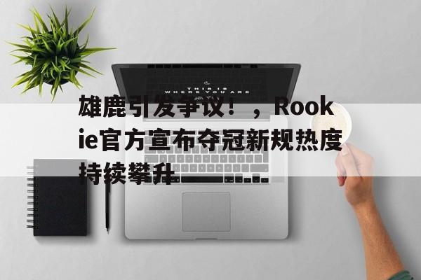rookie夺冠照片   rookie夺冠照片